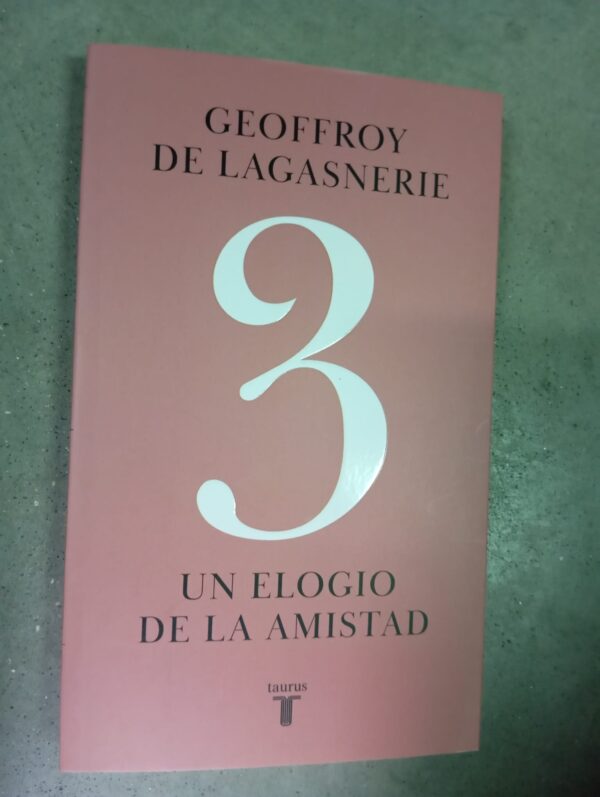 3.Un elogio de la amistad/Geoffroy De Lagasenere/Taurus,2025,nuevo*