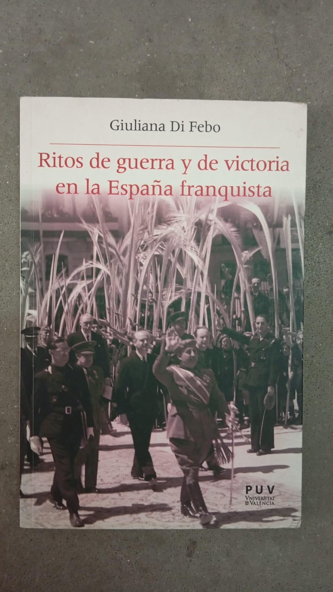 Ritos de guerra y de victoria en la España franquista/Giuliana Di Febo/Publicacions de la Univ.de València (PUV), 2002