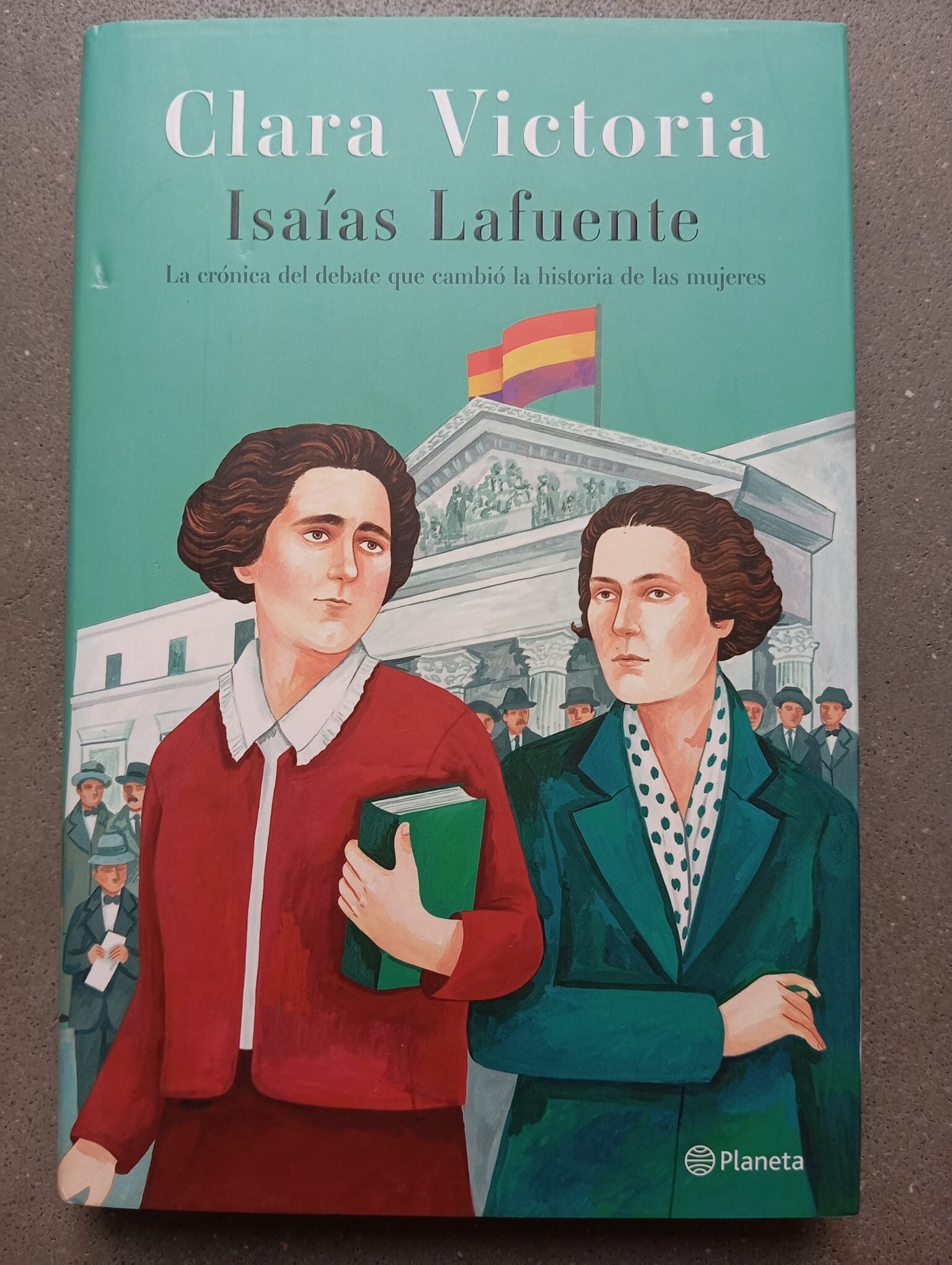 Clara Victoria: La crónica del debate que cambió la historia de las mujeres / Isaías Lafuente / Editorial Planeta, 2021