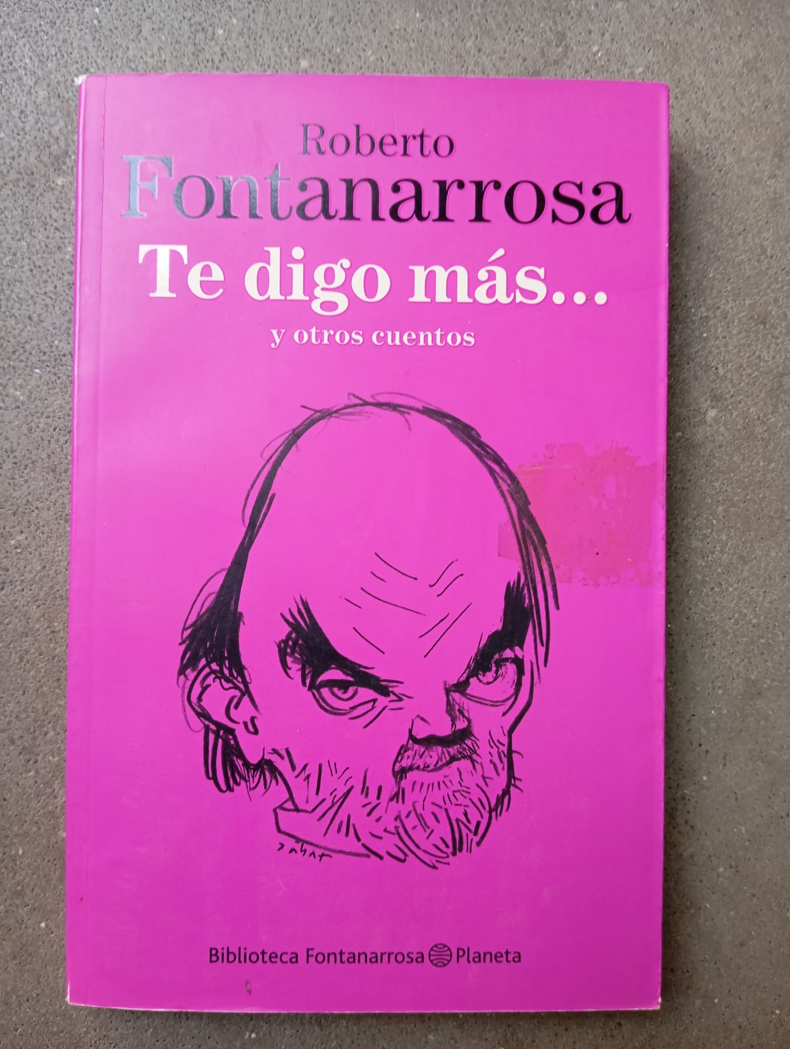 Te digo más... y otros cuentos / Roberto Fontanarrosa / Planeta, 2013